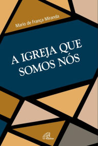 Title: A Igreja que somos nós, Author: Mario de França Miranda