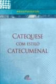 Title: Catequese com estilo catecumenal, Author: Antonio Francisco Lelo