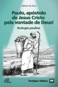 Title: Paulo, apóstolo de Jesus Cristo pela vontade de Deus!: Teologia paulina, Author: Valmor da Silva