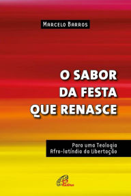 Title: O sabor da festa que renasce: Para uma teologia afro-latíndia da libertação, Author: Marcelo Barros