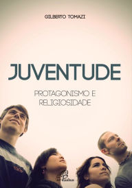 Title: Juventude: Protagonismo e religiosidade, Author: Gilberto Tomazi