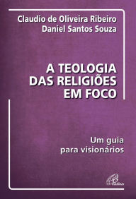 Title: A teologia das religiões em foco: Um guia para visionários, Author: Claudio de Oliveira Ribeiro