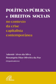 Title: Políticas públicas e direitos sociais no contexto da crise: Capitalista contemporânea, Author: Rosangela Dias de Oliveira Paz
