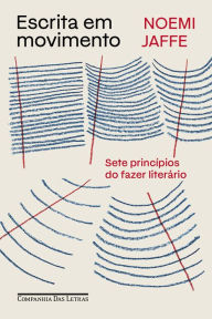 Title: Escrita em movimento: Sete princípios do fazer literário, Author: Noemi Jaffe