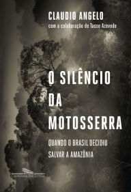 Title: O silêncio da motosserra: Quando o Brasil decidiu salvar a Amazônia, Author: Claudio Angelo