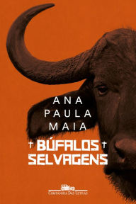 Title: Búfalos selvagens, Author: Ana Paula Maia