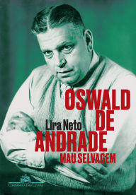 Title: Oswald de Andrade: Mau selvagem, Author: Lira Neto