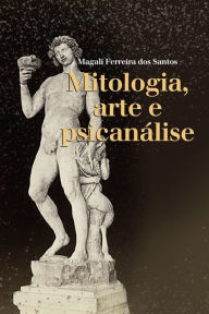 Title: Mitologia, Arte e Psicanálise, Author: Magali Ferreira dos Santos