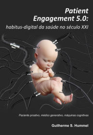 Title: Patient Engagement 5.0: Habitus - Digital da Saúde no Século XXI, Author: Guilherme S. Hummel