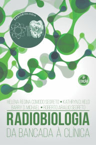 Title: Radiobiologia : Da Bancada à Clínica, Author: Helena Regina Comodo Segreto (Coordenadora)