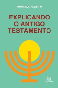 Title: Explicando o antigo testamento, Author: Francisco Albertin