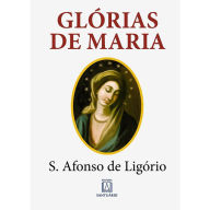 Title: Glórias de Maria: Com indicação de leituras e orações para dois meses marianos, Author: Santo Afonso Maria de Ligório