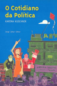 Title: O cotidiano da política, Author: Karina Kuschnir