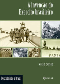 Title: A invenção do Exército brasileiro, Author: Celso Castro