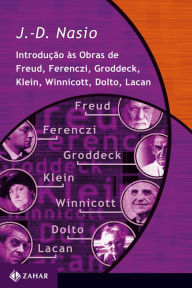 Title: Introdução às obras de Freud, Ferenczi, Groddeck, Klein, Winnicott, Dolto, Lacan, Author: J.-D. Nasio