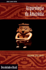Title: Arqueologia da Amazônia, Author: Eduardo Góes Neves