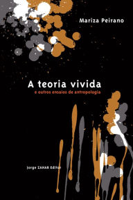 Title: A teoria vivida: E outros ensaios de antropologia, Author: Mariza Peirano