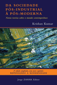 Title: Da sociedade pós-industrial à pós-moderna: Novas teorias sobre o mundo contemporâneo, Author: Krishan Kumar