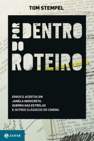 Title: Por dentro do roteiro: Erros e acertos em Janela indiscreta, Guerra nas estrelas e outros clássicos do cinema, Author: Tom Tstempel