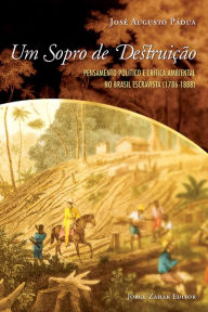 Title: Um Sopro de Destruição: Pensamento político e crítica ambiental no Brasil escravista, 1786-1888, Author: José Augusto Pádua