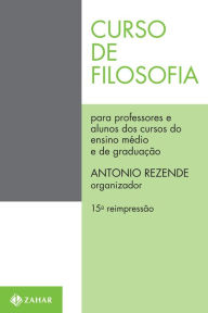 Title: Curso de filosofia: Para professores e alunos dos cursos de ensino médio e de graduação, Author: Antonio Rezende
