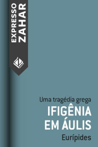 Title: Ifigênia em Áulis: Uma tragédia grega, Author: Eurípides