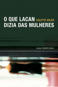 Title: O que Lacan dizia das mulheres, Author: Colette Soler