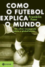 Como o futebol explica o mundo: Um olhar inesperado sobre a globalização