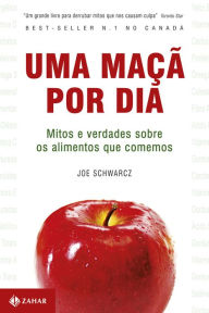 Title: Uma maçã por dia: Mitos e verdades sobre os alimentos que comemos, Author: Joe Schwarcz