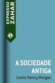 Title: A sociedade antiga, Author: Lewis Henry Morgan