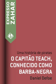 Title: O capitão Teach, conhecido como Barba-Negra: Uma história de piratas, Author: Daniel Defoe