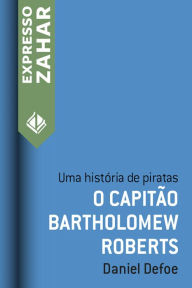 Title: O capitão Bartholomew Roberts: Uma história de piratas, Author: Daniel Defoe