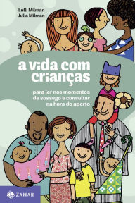 Title: A vida com crianças: Para ler nos momentos de sossego e consultar na hora do aperto, Author: Lulli Milman