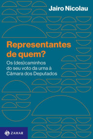 Title: Representantes de quem?: Os (des)caminhos do seu voto da urna à Câmara dos Deputados, Author: Jairo Nicolau