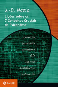 Title: Lições sobre os 7 conceitos cruciais da psicanálise, Author: J.-D. Nasio