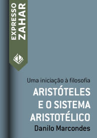 Title: Aristóteles e o sistema aristotélico: Uma iniciação à filosofia, Author: Danilo Marcondes