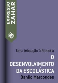 Title: O desenvolvimento da escolástica: Uma iniciação à filosofia, Author: Danilo Marcondes