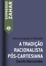 Title: A tradição racionalista pós-cartesiana: Uma iniciação à filosofia, Author: Danilo Marcondes