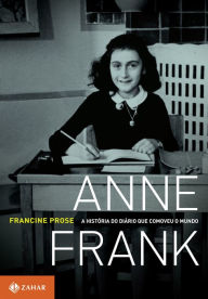 Title: Anne Frank: A história do Diário que comoveu o mundo, Author: Francine Prose