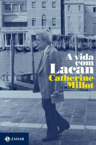 Title: A vida com Lacan, Author: Catherine Millot