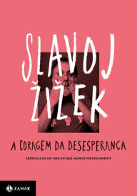 Title: A coragem da desesperança: Crônicas de um ano em que agimos perigosamente, Author: Slavoj Zizek