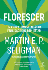Title: Florescer: Uma nova e visionária interpretação da felicidade e do bem-estar, Author: Martin E. P. Seligman