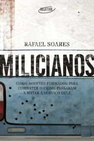 Title: Milicianos: Como agentes formados para combater o crime passaram a matar a serviço dele, Author: Rafael Soares