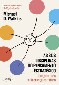 Title: As seis disciplinas do pensamento estratégico: Um guia para a liderança do futuro, Author: Michael D. Watkins