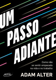 Title: Um passo adiante: Como não se sentir empacado na vida e no trabalho, Author: Adam Alter