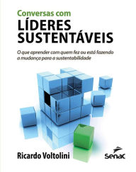 Title: Conversas com líderes sustentáveis: o que aprender com quem fez ou está fazendo a mudança para a sustentabilidade, Author: Ricardo Voltolini