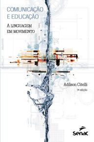 Title: Comunicação e educação: a linguagem em movimento, Author: Adilson Citelli