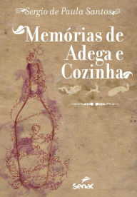 Title: Memórias de adega e cozinha, Author: Sergio De Paula Santos