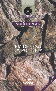 Title: Em defesa da política, Author: Marco Aurélio Nogueira