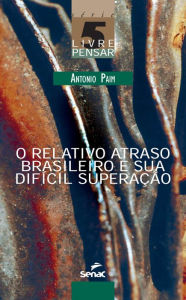 Title: O relativo atraso brasileiro e sua difícil superação, Author: Antonio Paim